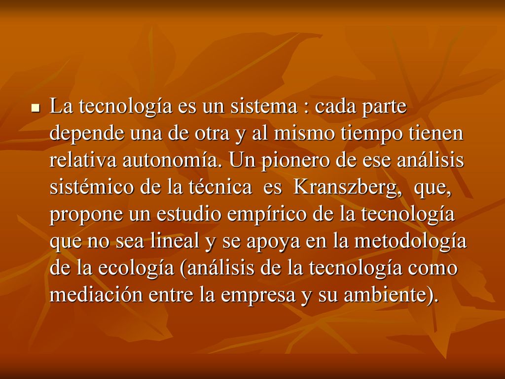 La tecnología es un sistema : cada parte depende una de otra y al mismo tiempo tienen relativa autonomía.