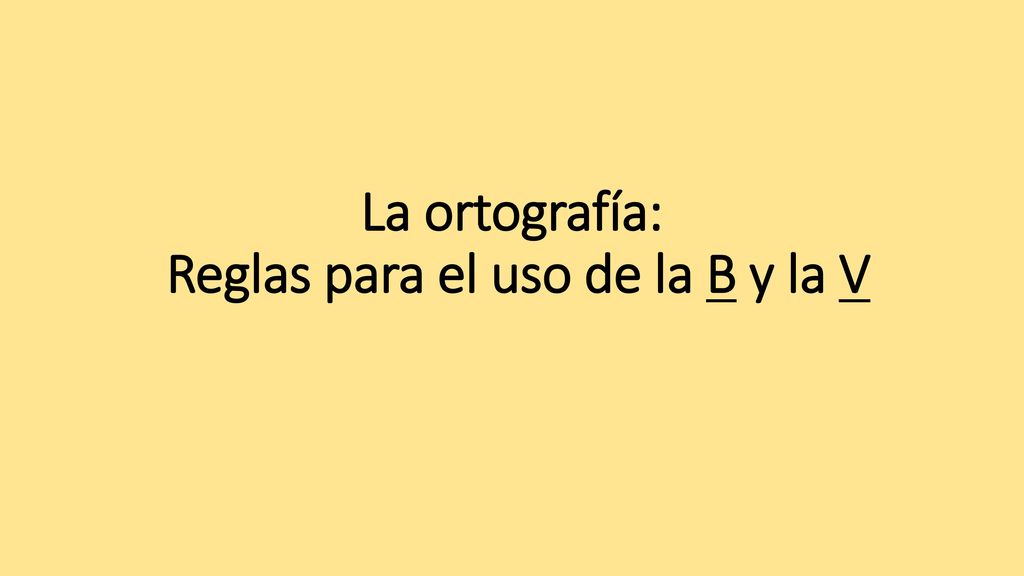 La ortografía: Reglas para el uso de la B y la V
