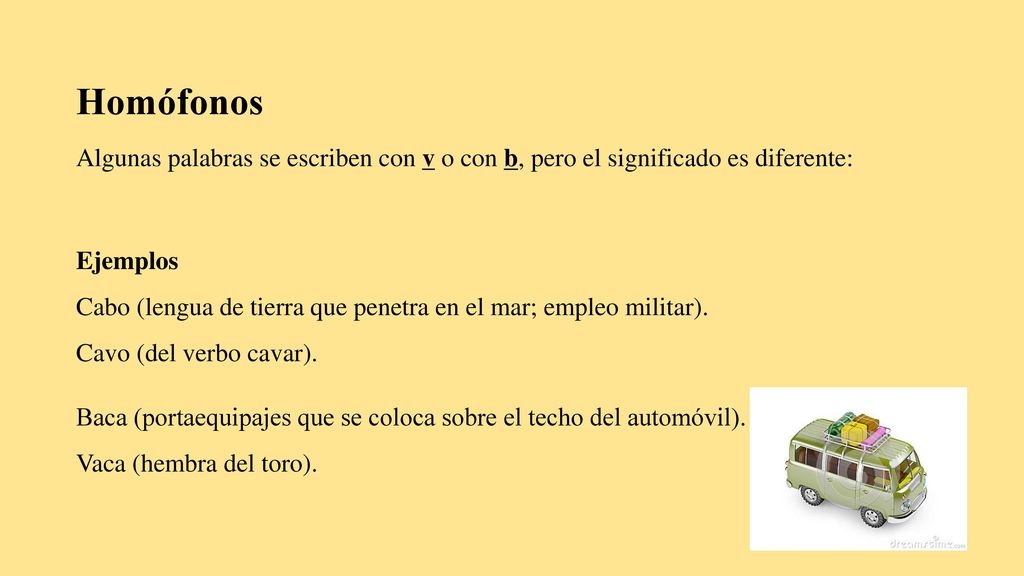 Homófonos Algunas palabras se escriben con v o con b, pero el significado es diferente: Ejemplos.