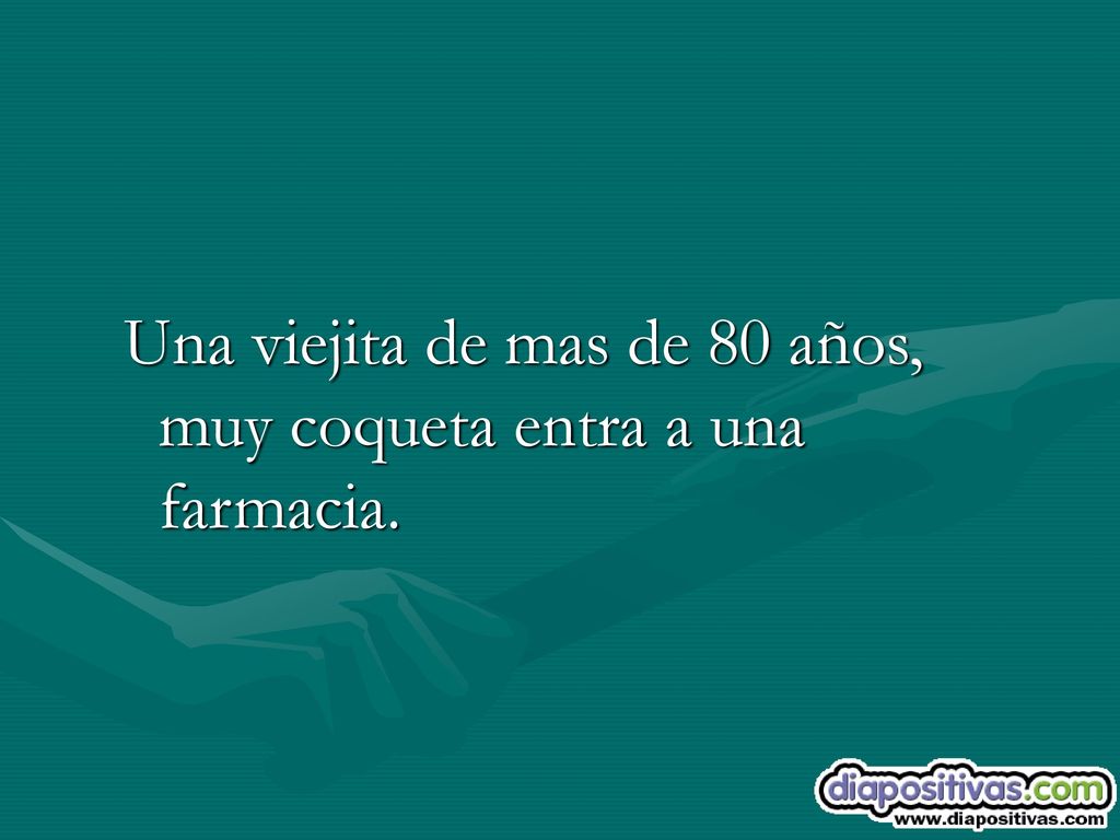Una viejita de mas de 80 años, muy coqueta entra a una farmacia.