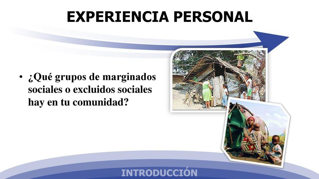 EXPERIENCIA PERSONAL ¿Qué grupos de marginados sociales o excluidos sociales hay en tu comunidad.