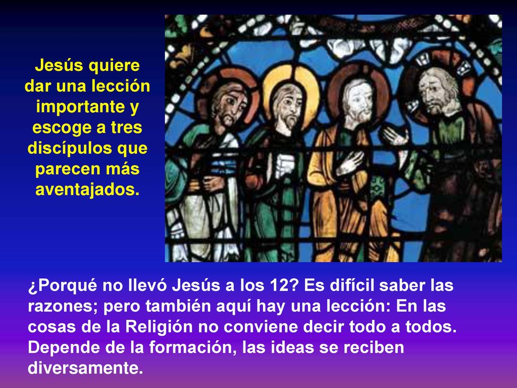 Jesús quiere dar una lección importante y escoge a tres discípulos que parecen más aventajados.