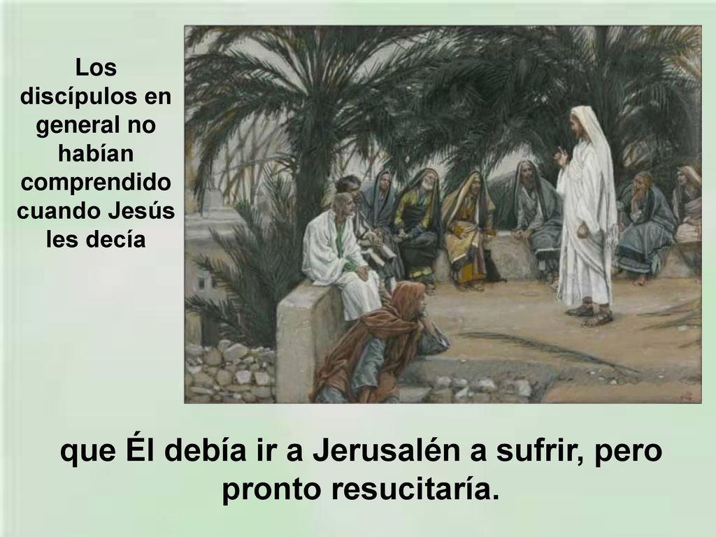 que Él debía ir a Jerusalén a sufrir, pero pronto resucitaría.