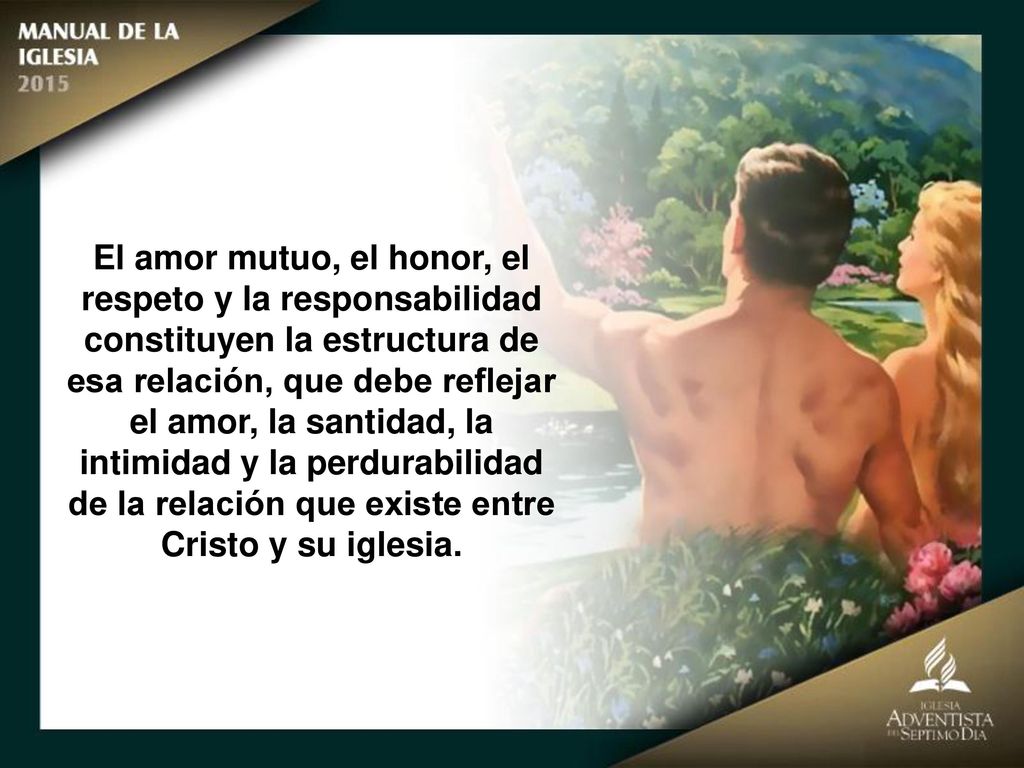 El amor mutuo, el honor, el respeto y la responsabilidad constituyen la estructura de esa relación, que debe reflejar el amor, la santidad, la intimidad y la perdurabilidad de la relación que existe entre
