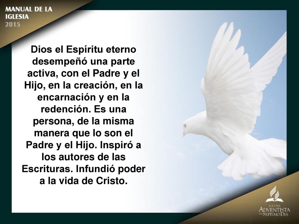 Dios el Espíritu eterno desempeñó una parte activa, con el Padre y el Hijo, en la creación, en la encarnación y en la redención. Es una persona, de la misma
