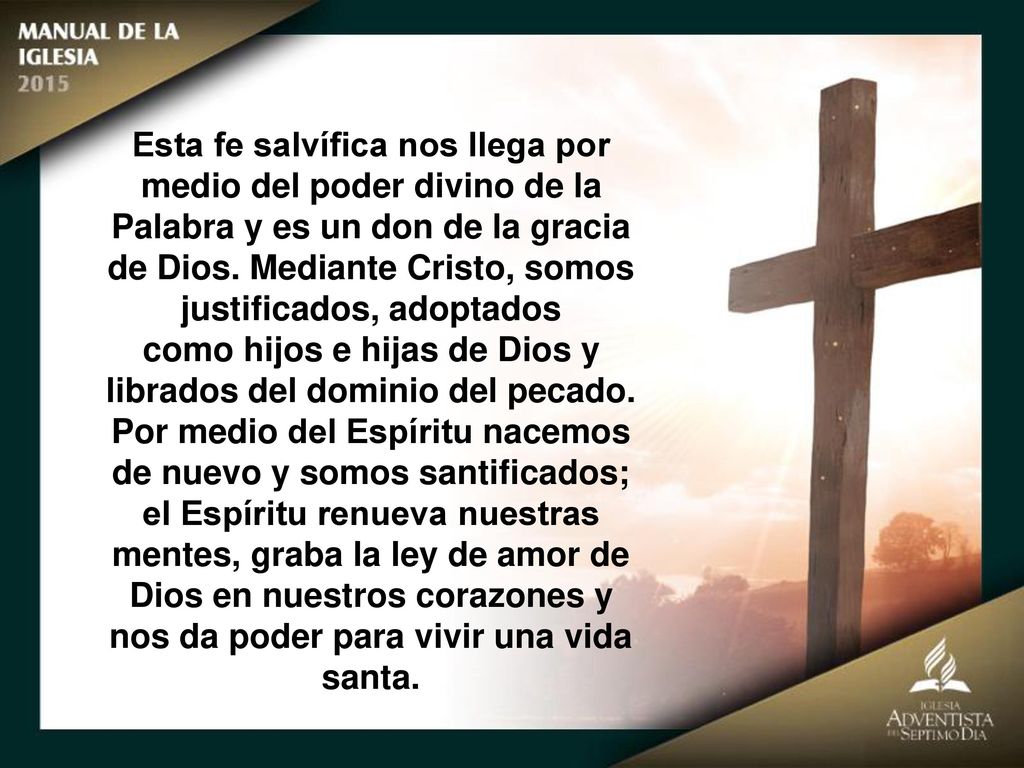 Esta fe salvífica nos llega por medio del poder divino de la Palabra y es un don de la gracia de Dios. Mediante Cristo, somos justificados, adoptados