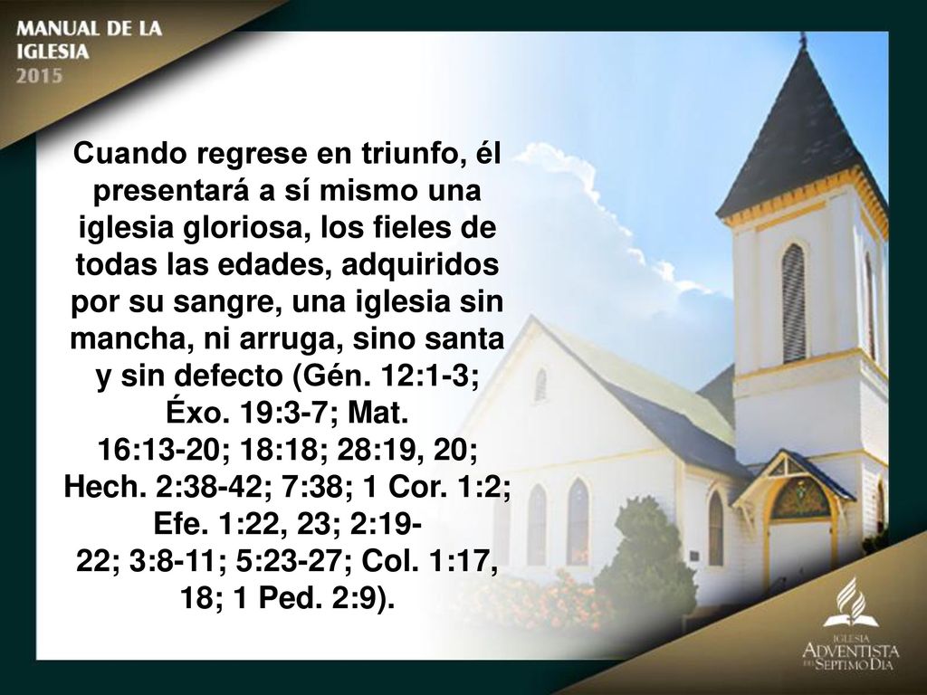 Cuando regrese en triunfo, él presentará a sí mismo una iglesia gloriosa, los fieles de todas las edades, adquiridos por su sangre, una iglesia sin