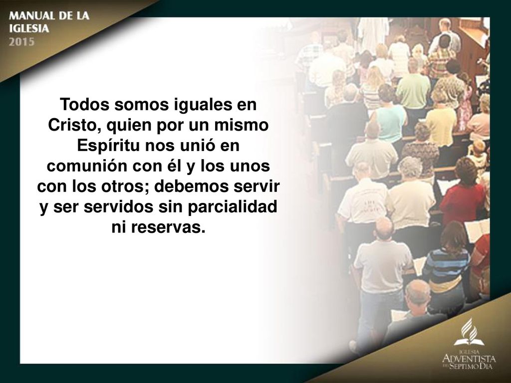 Todos somos iguales en Cristo, quien por un mismo Espíritu nos unió en comunión con él y los unos con los otros; debemos servir y ser servidos sin parcialidad ni reservas.