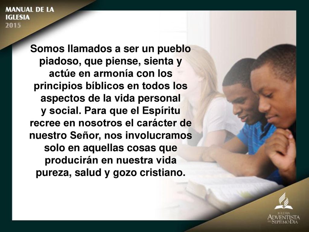 Somos llamados a ser un pueblo piadoso, que piense, sienta y actúe en armonía con los principios bíblicos en todos los aspectos de la vida personal
