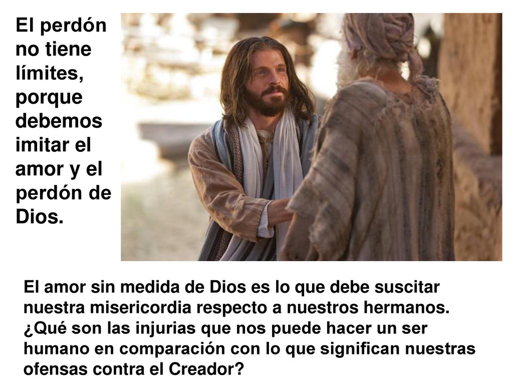 El perdón no tiene límites, porque debemos imitar el amor y el perdón de Dios.
