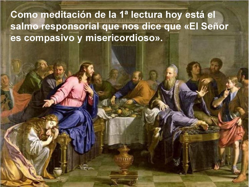 Como meditación de la 1ª lectura hoy está el salmo responsorial que nos dice que «El Señor es compasivo y misericordioso».