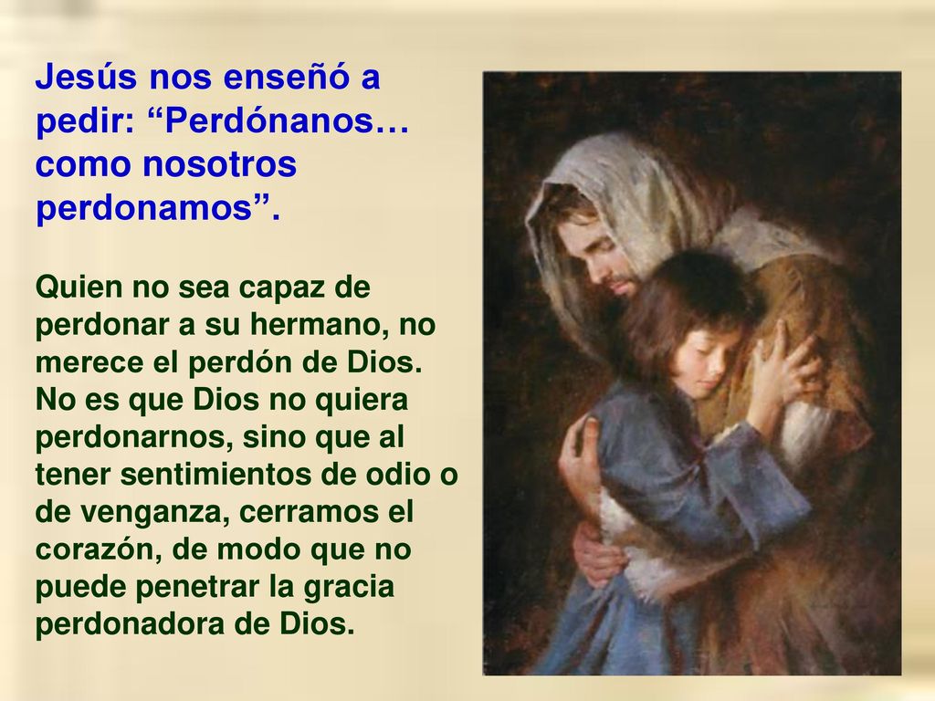 Jesús nos enseñó a pedir: Perdónanos… como nosotros perdonamos .