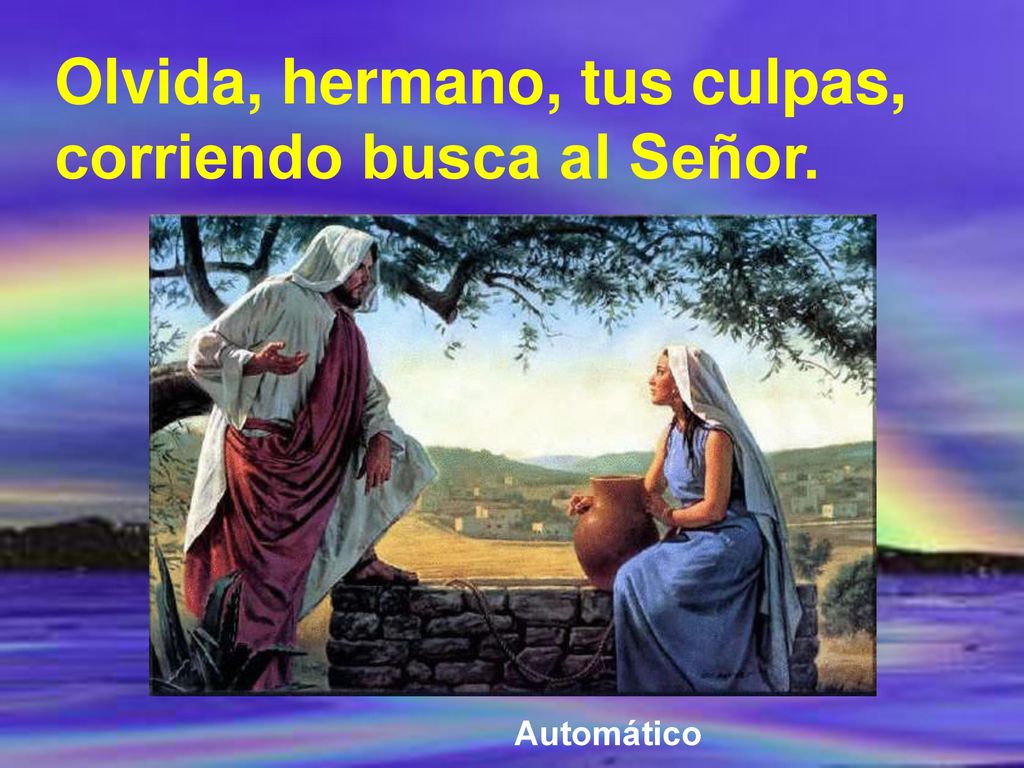 Olvida, hermano, tus culpas, corriendo busca al Señor.