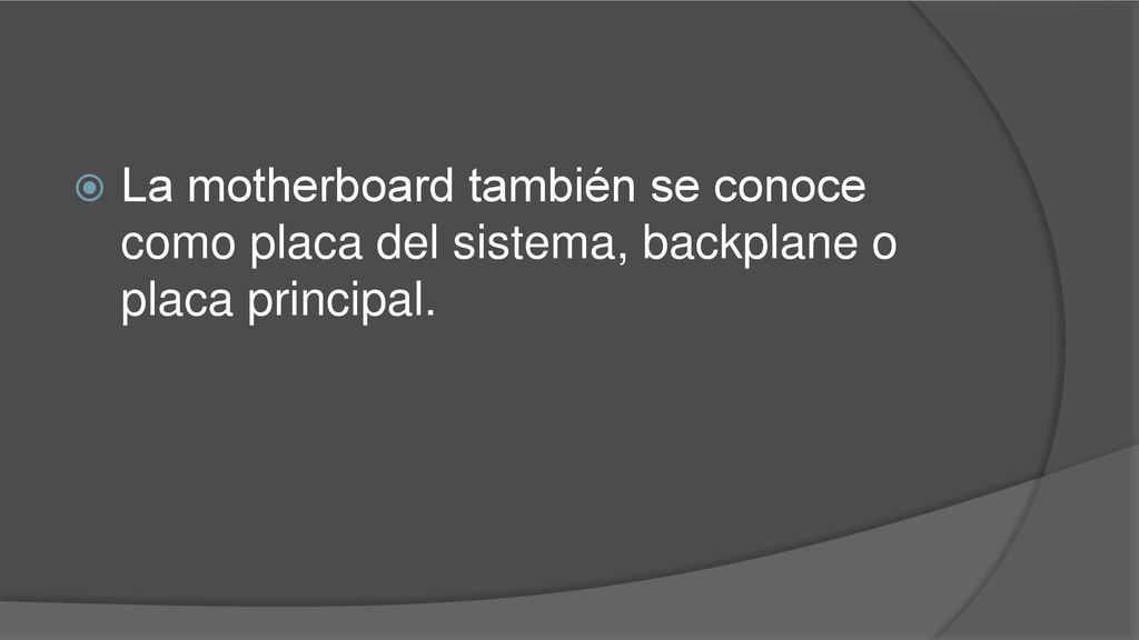 La motherboard también se conoce como placa del sistema, backplane o placa principal.