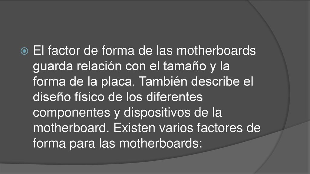 El factor de forma de las motherboards guarda relación con el tamaño y la forma de la placa.