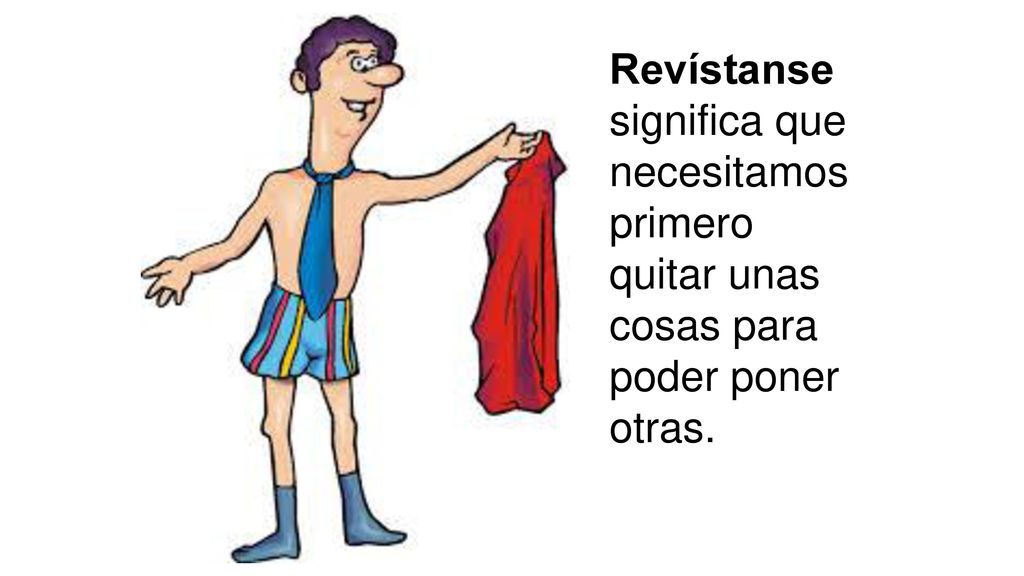 Revístanse significa que necesitamos primero quitar unas cosas para poder poner otras.