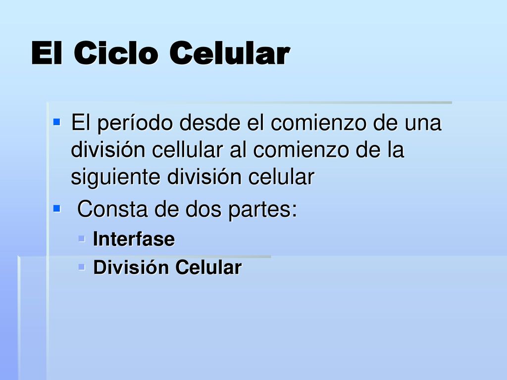 El Ciclo Celular El período desde el comienzo de una división cellular al comienzo de la siguiente división celular.