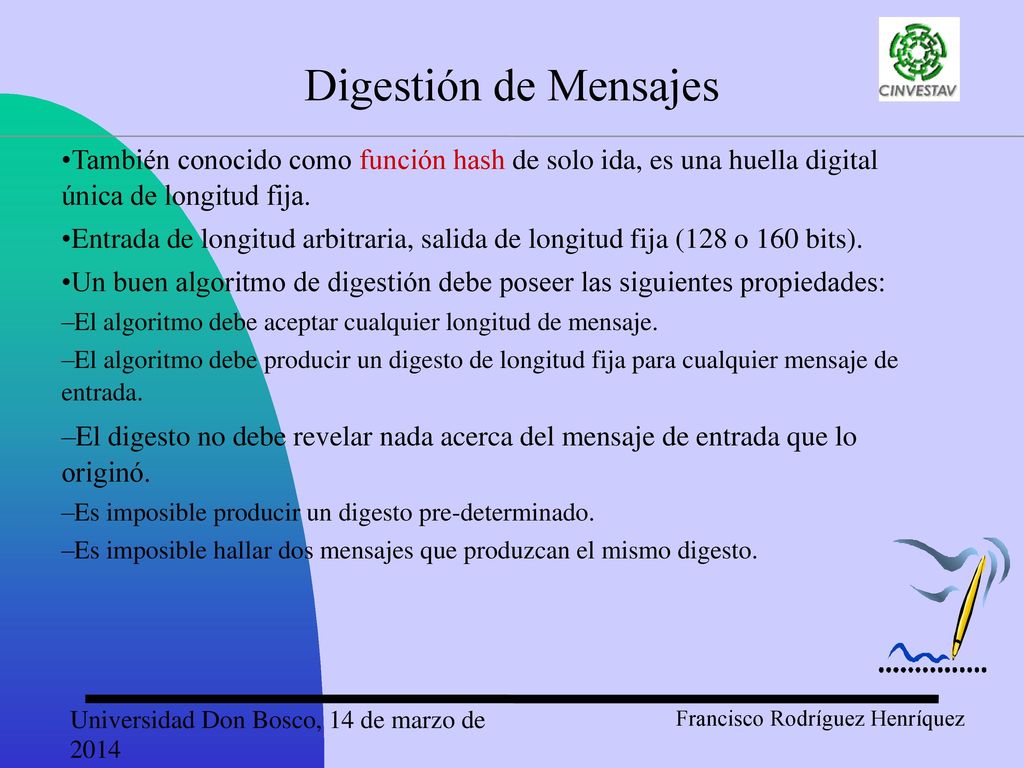 Digestión de Mensajes También conocido como función hash de solo ida, es una huella digital única de longitud fija.