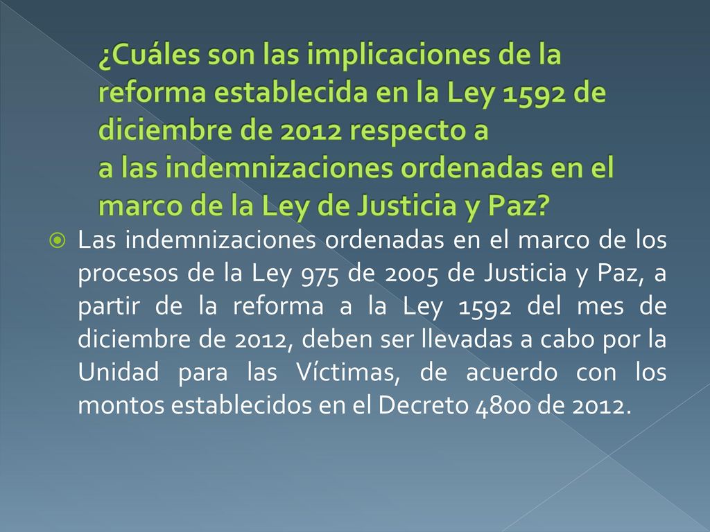 ¿Cuáles son las implicaciones de la reforma establecida en la Ley 1592 de diciembre de 2012 respecto a a las indemnizaciones ordenadas en el marco de la Ley de Justicia y Paz
