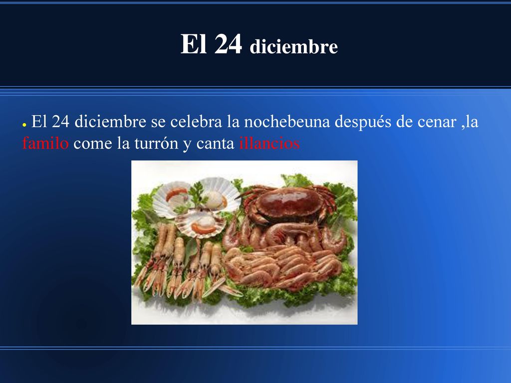 El 24 diciembre El 24 diciembre se celebra la nochebeuna después de cenar ,la familo come la turrón y canta illancios.