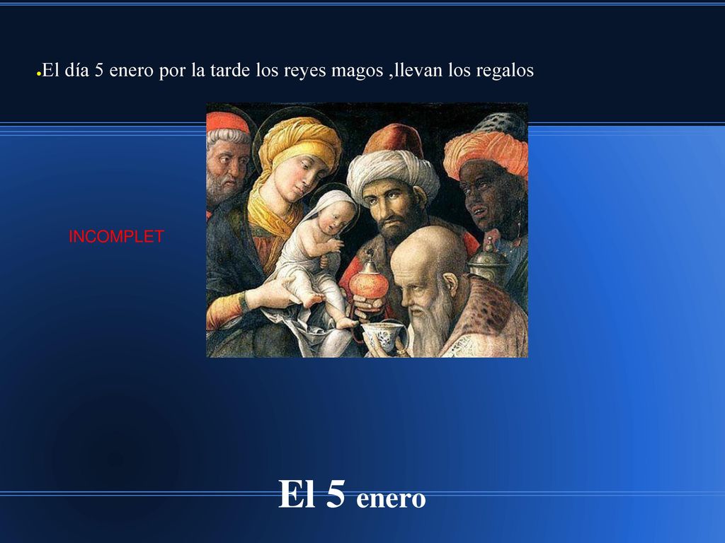 El día 5 enero por la tarde los reyes magos ,llevan los regalos