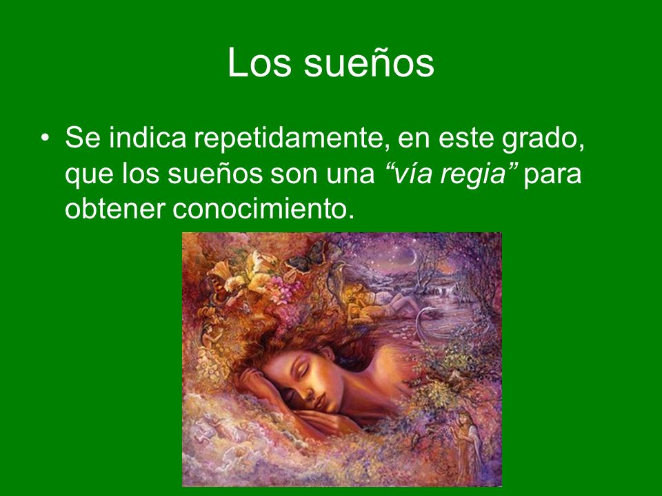 Los sueños Se indica repetidamente, en este grado, que los sueños son una vía regia para obtener conocimiento.