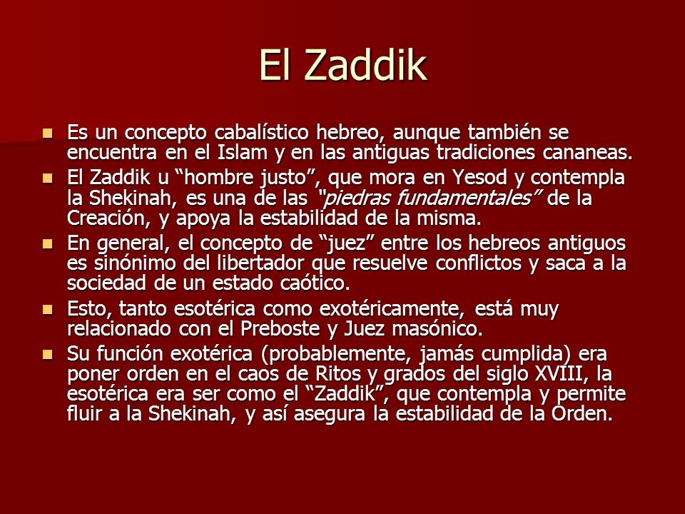 El Zaddik Es un concepto cabalístico hebreo, aunque también se encuentra en el Islam y en las antiguas tradiciones cananeas.