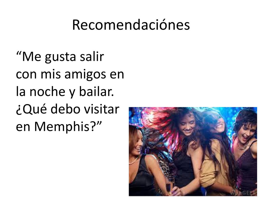 Recomendaciónes Me gusta salir con mis amigos en la noche y bailar. ¿Qué debo visitar en Memphis