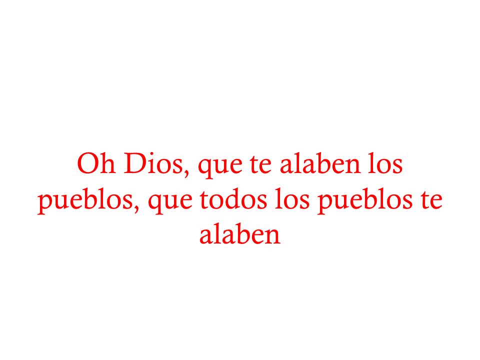 Oh Dios, que te alaben los pueblos, que todos los pueblos te alaben