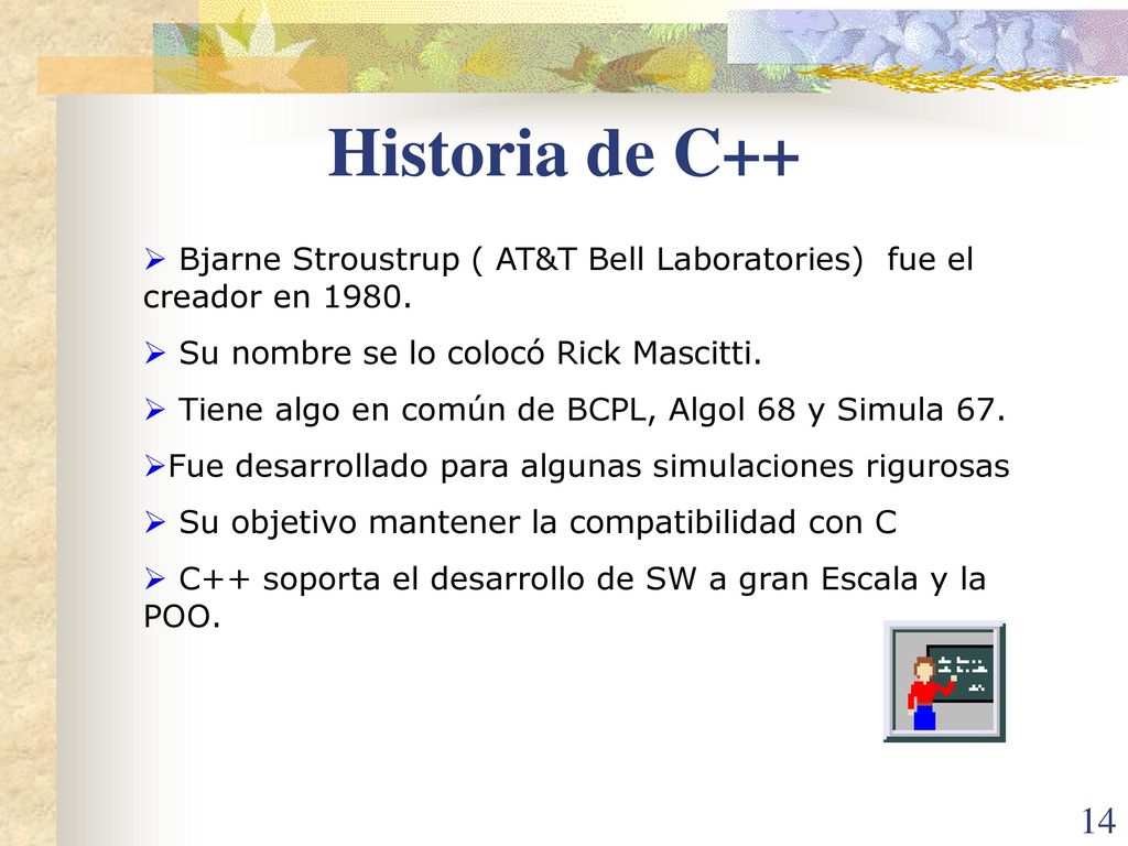 Historia de C++ Bjarne Stroustrup ( AT&T Bell Laboratories) fue el creador en Su nombre se lo colocó Rick Mascitti.