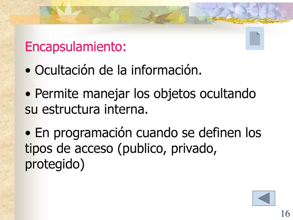 Encapsulamiento: Ocultación de la información. Permite manejar los objetos ocultando su estructura interna.