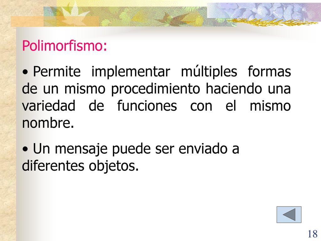Polimorfismo: Permite implementar múltiples formas de un mismo procedimiento haciendo una variedad de funciones con el mismo nombre.