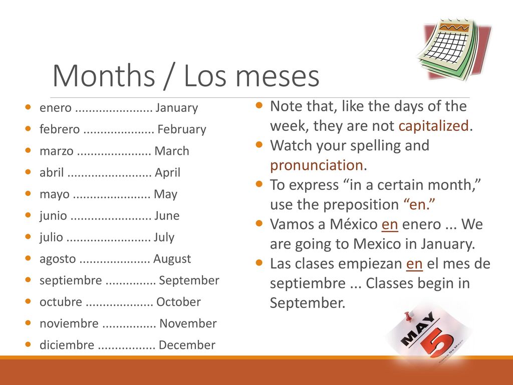 Months / Los meses Note that, like the days of the week, they are not capitalized. Watch your spelling and pronunciation.