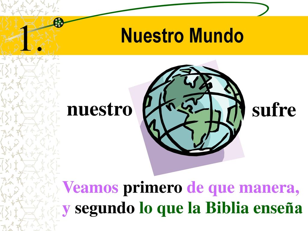 1. Nuestro Mundo nuestro sufre Veamos primero de que manera,