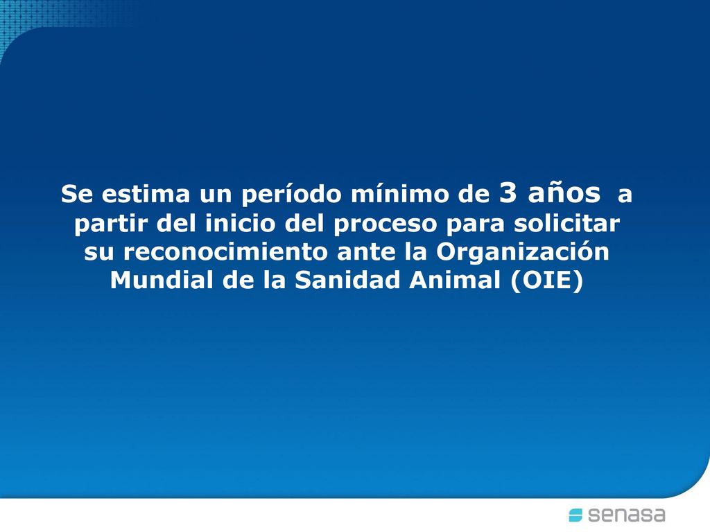Se estima un período mínimo de 3 años a partir del inicio del proceso para solicitar su reconocimiento ante la Organización Mundial de la Sanidad Animal (OIE)