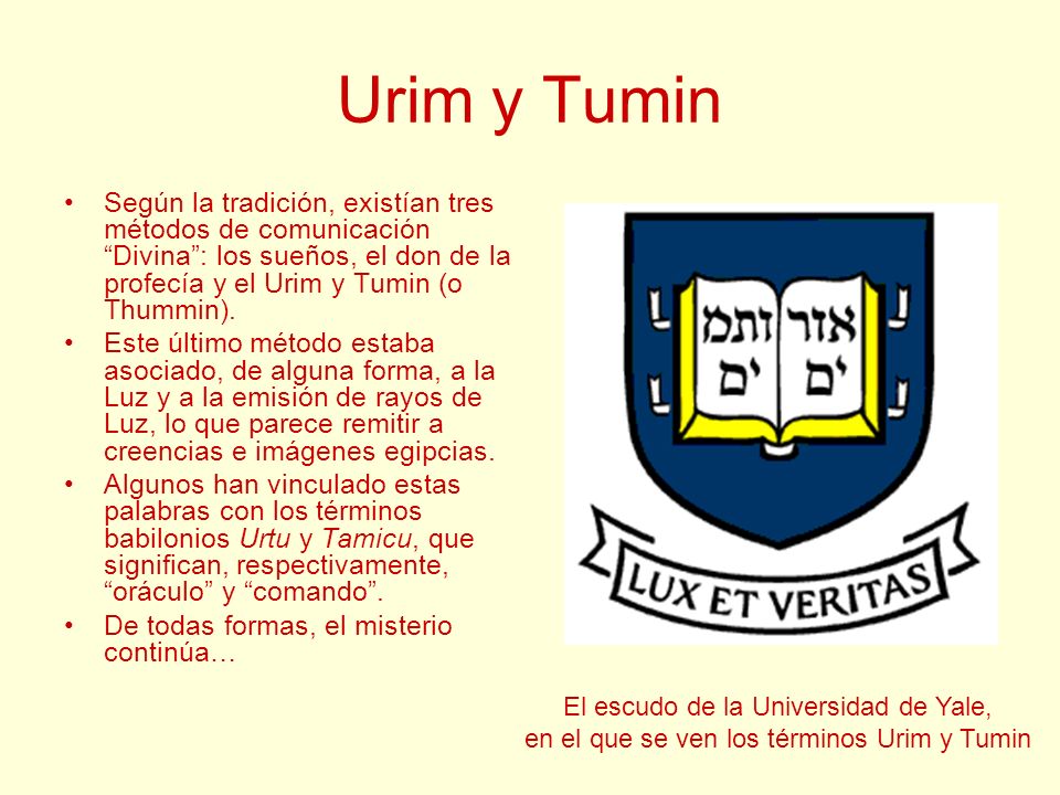 Urim y Tumin Según la tradición, existían tres métodos de comunicación Divina : los sueños, el don de la profecía y el Urim y Tumin (o Thummin).
