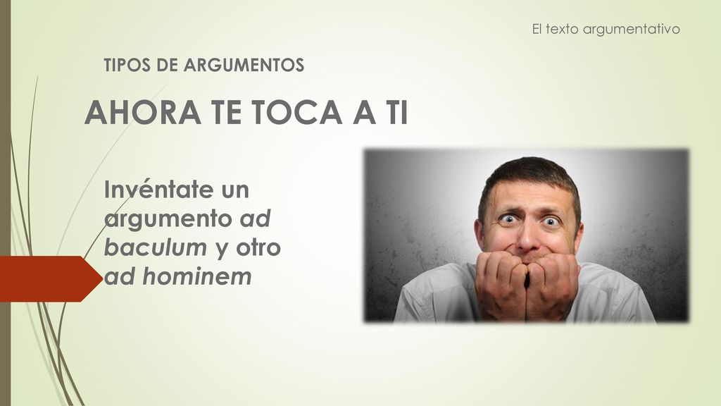 AHORA TE TOCA A TI Invéntate un argumento ad baculum y otro ad hominem