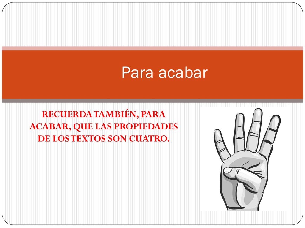 Para acabar RECUERDA TAMBIÉN, PARA ACABAR, QUE LAS PROPIEDADES DE LOS TEXTOS SON CUATRO.