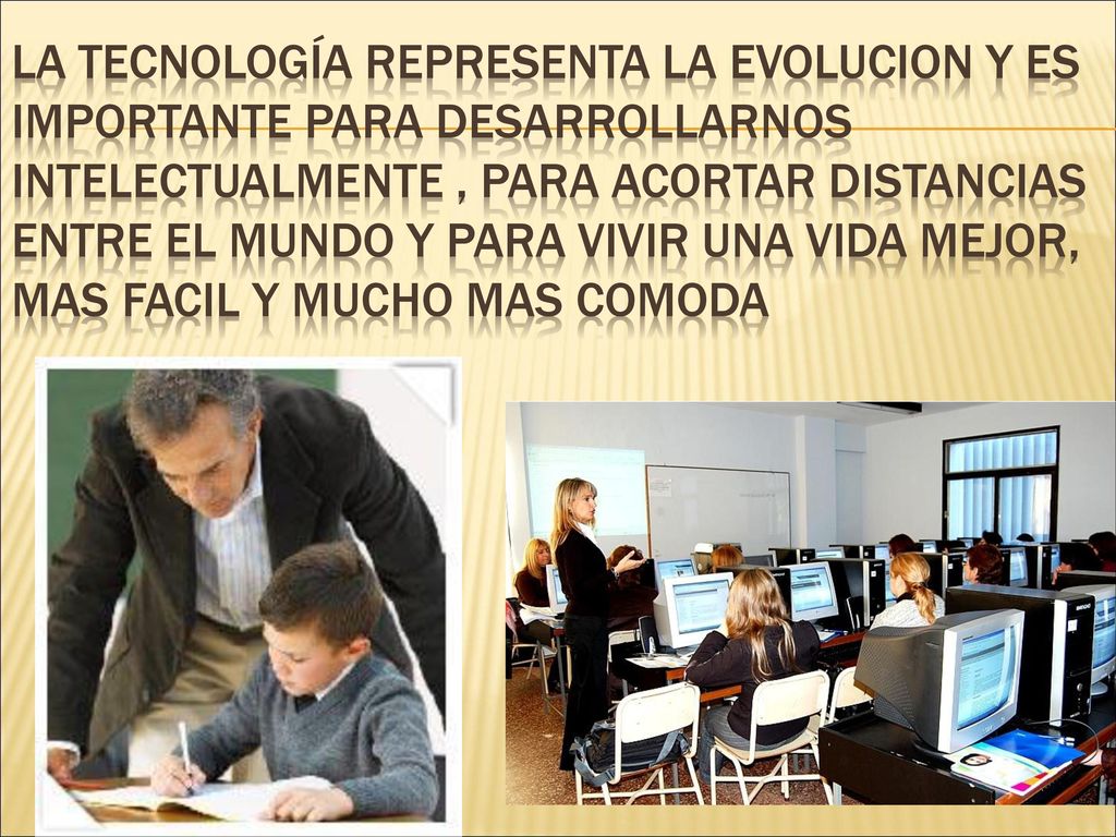 La tecnología representa la evolucion y es importante para desarrollarnos intelectualmente , para acortar distancias entre el mundo y para vivir una vida mejor, mas facil y mucho mas comoda
