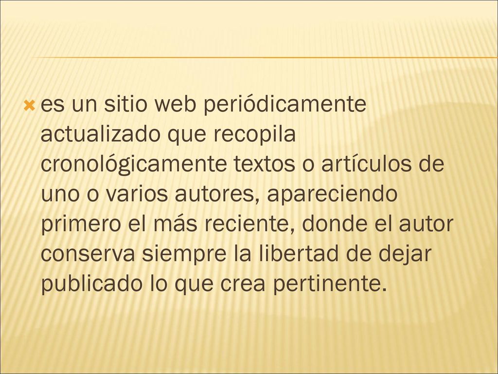 es un sitio web periódicamente actualizado que recopila cronológicamente textos o artículos de uno o varios autores, apareciendo primero el más reciente, donde el autor conserva siempre la libertad de dejar publicado lo que crea pertinente.