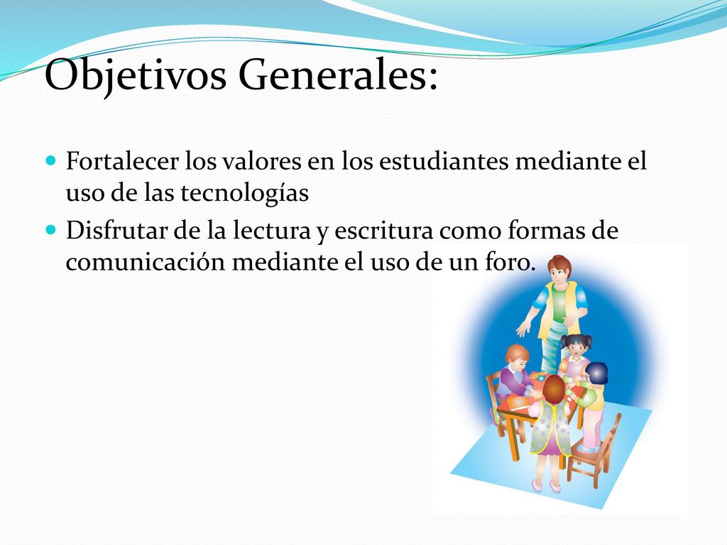 Objetivos Generales: Fortalecer los valores en los estudiantes mediante el uso de las tecnologías.