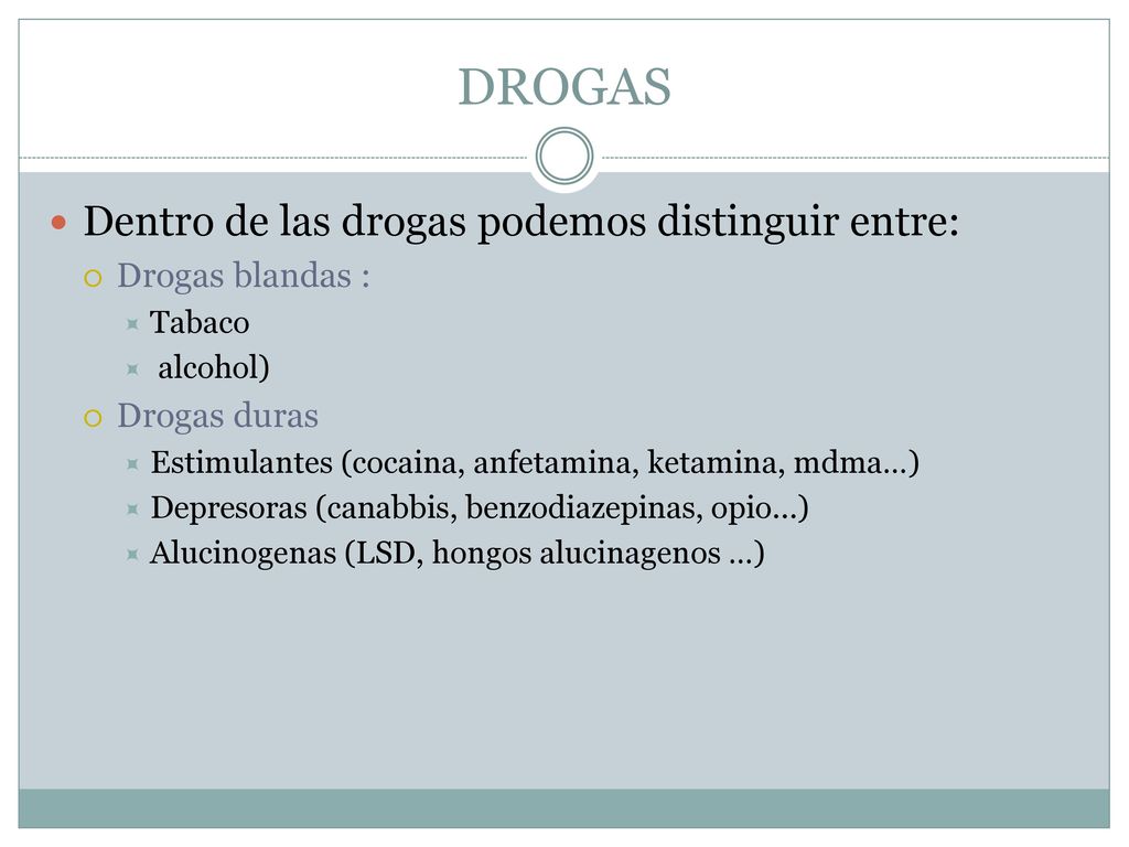 DROGAS Dentro de las drogas podemos distinguir entre: Drogas blandas :