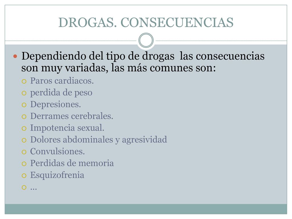 DROGAS. CONSECUENCIAS Dependiendo del tipo de drogas las consecuencias son muy variadas, las más comunes son: