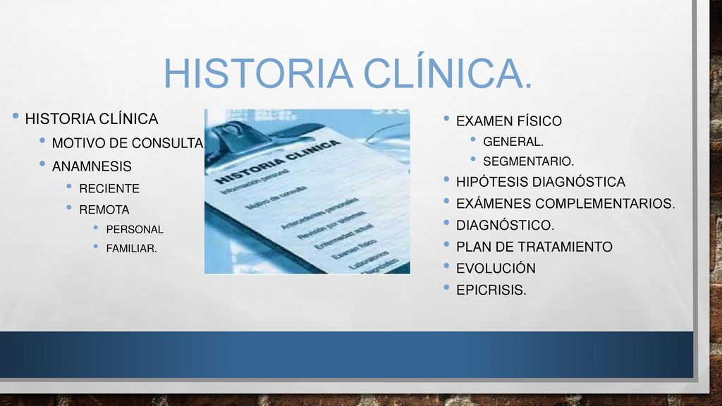 Historia clínica. Historia clínica Examen físico Motivo de consulta.