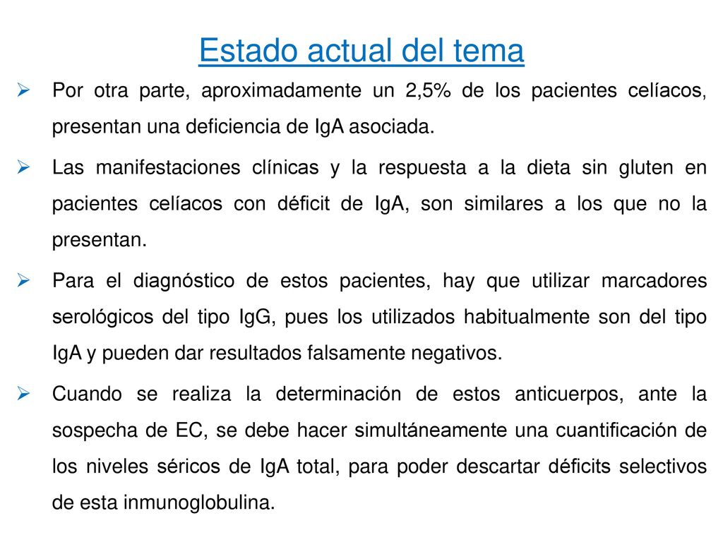 Estado actual del tema Por otra parte, aproximadamente un 2,5% de los pacientes celíacos, presentan una deficiencia de IgA asociada.