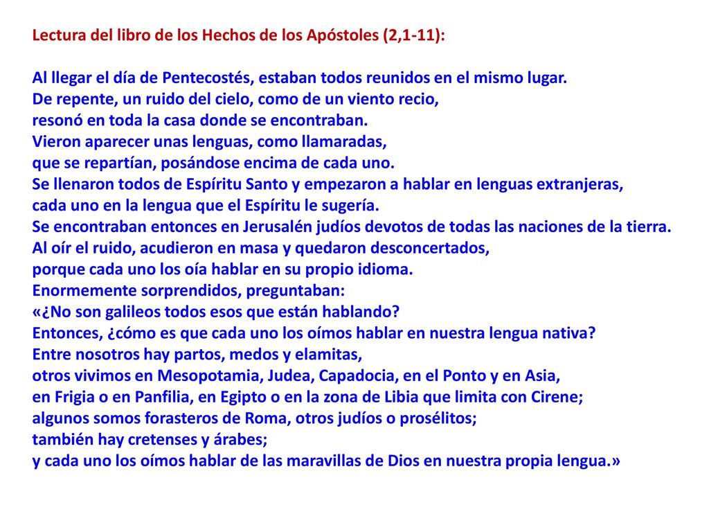 Lectura del libro de los Hechos de los Apóstoles (2,1-11): Al llegar el día de Pentecostés, estaban todos reunidos en el mismo lugar.