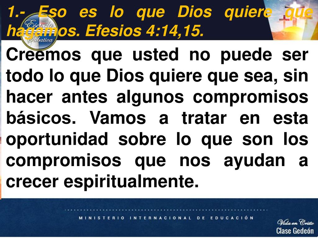 1.- Eso es lo que Dios quiere que hagamos. Efesios 4:14,15.