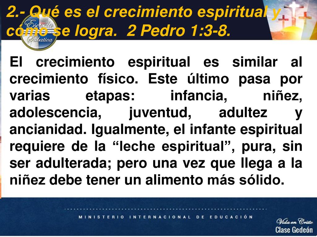 2.- Qué es el crecimiento espiritual y cómo se logra. 2 Pedro 1:3-8.
