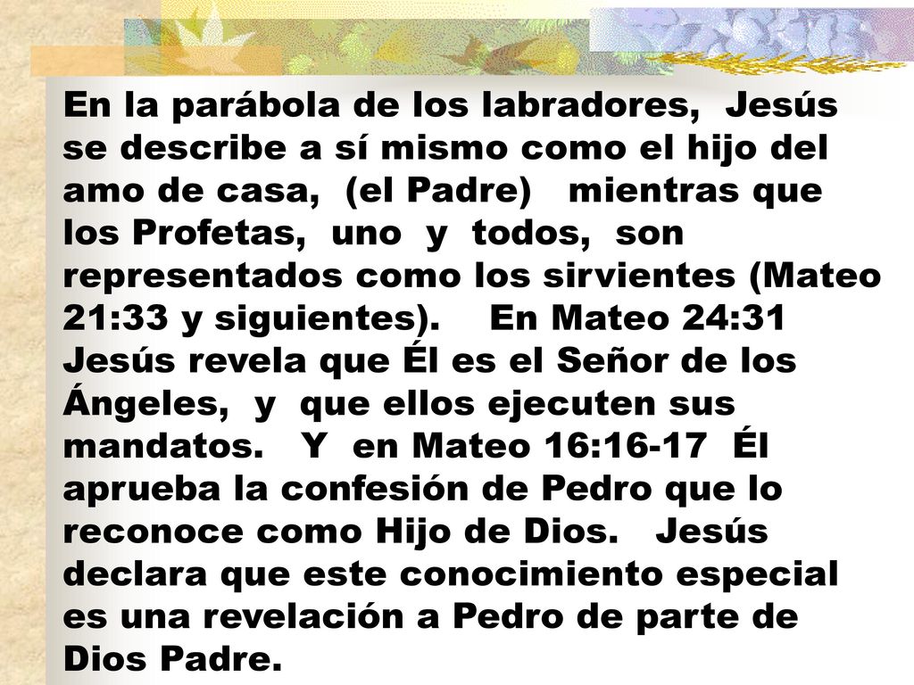 En la parábola de los labradores, Jesús se describe a sí mismo como el hijo del amo de casa, (el Padre) mientras que los Profetas, uno y todos, son representados como los sirvientes (Mateo 21:33 y siguientes).