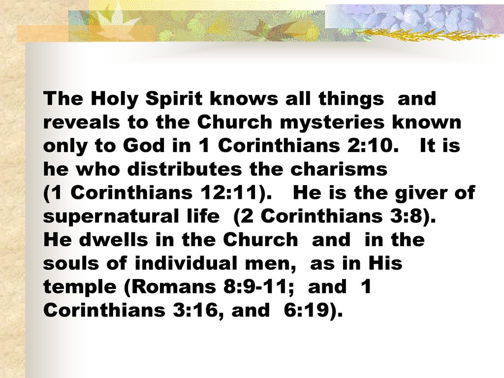 The Holy Spirit knows all things and reveals to the Church mysteries known only to God in 1 Corinthians 2:10.